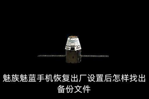 魅族魅藍(lán)手機(jī)恢復(fù)出廠設(shè)置后怎樣找出備份文件