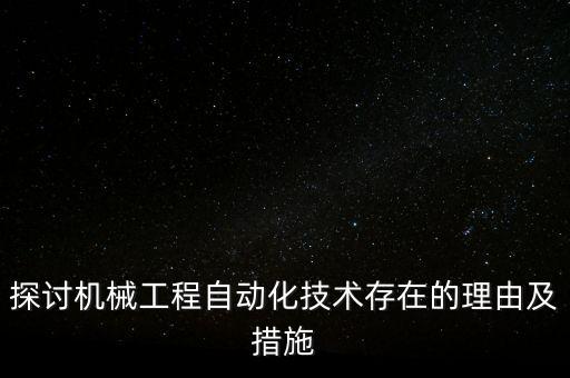 探討機(jī)械工程自動(dòng)化技術(shù)存在的理由及措施