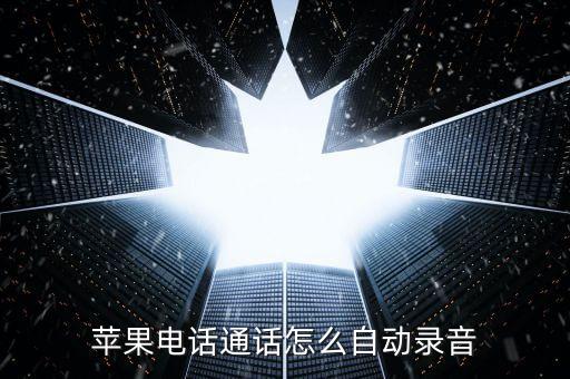 蘋果電話通話怎么自動錄音
