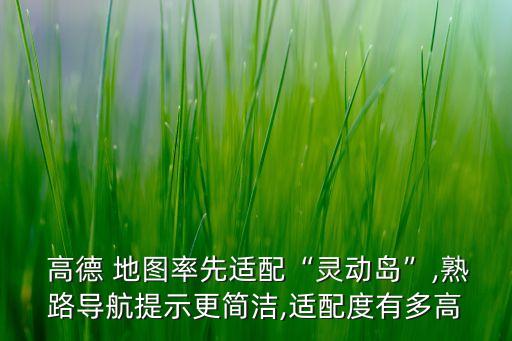  高德 地圖率先適配“靈動島”,熟路導航提示更簡潔,適配度有多高
