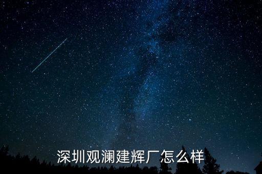 深圳觀瀾建輝廠怎么樣