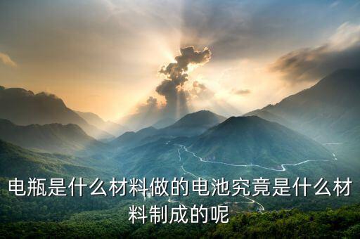 電瓶是什么材料做的電池究竟是什么材料制成的呢