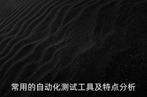 常用的自動化測試工具及特點分析