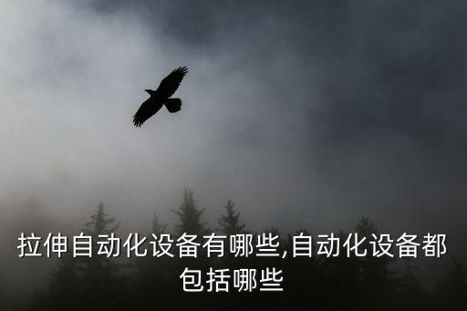 蜂窩拉伸自動(dòng)化設(shè)備有哪些,自動(dòng)化設(shè)備都包括哪些?