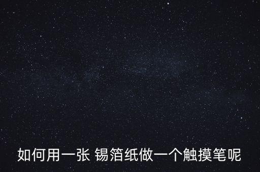 如何用一張 錫箔紙做一個觸摸筆呢