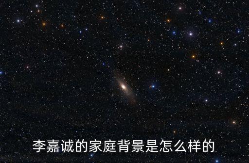 李嘉誠(chéng)的家庭背景是怎么樣的