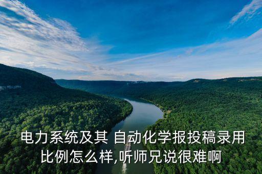  電力系統(tǒng)及其 自動化學(xué)報投稿錄用比例怎么樣,聽師兄說很難啊