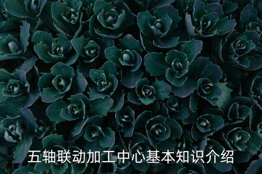 五軸聯(lián)動(dòng)加工中心基本知識介紹