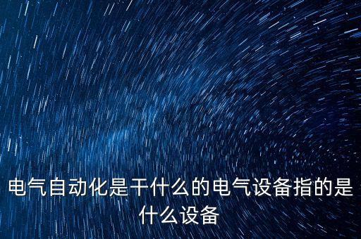 電氣自動化是家用電器嗎,電氣自動化是什么意思?