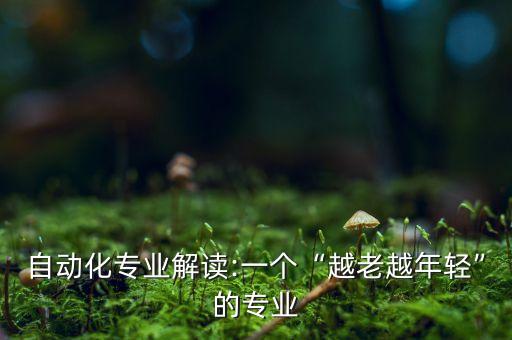 自動化專業(yè)解讀:一個“越老越年輕”的專業(yè)