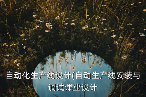 自動(dòng)化生產(chǎn)線設(shè)計(jì)(自動(dòng)生產(chǎn)線安裝與調(diào)試課業(yè)設(shè)計(jì)