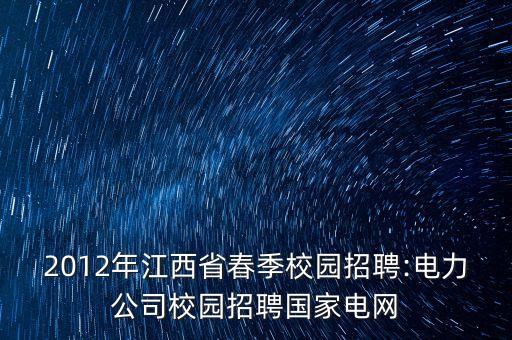 2012年江西省春季校園招聘:電力公司校園招聘國家電網(wǎng)