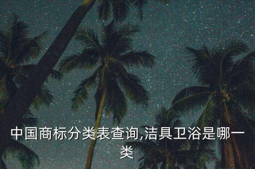 中國商標分類表查詢,潔具衛(wèi)浴是哪一類