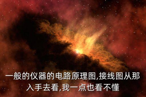 一般的儀器的電路原理圖,接線圖從那入手去看,我一點也看不懂
