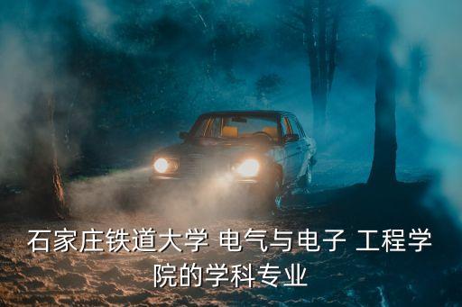 石家莊鐵道大學(xué) 電氣與電子 工程學(xué)院的學(xué)科專業(yè)