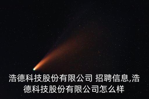 浩德科技股份有限公司 招聘信息,浩德科技股份有限公司怎么樣