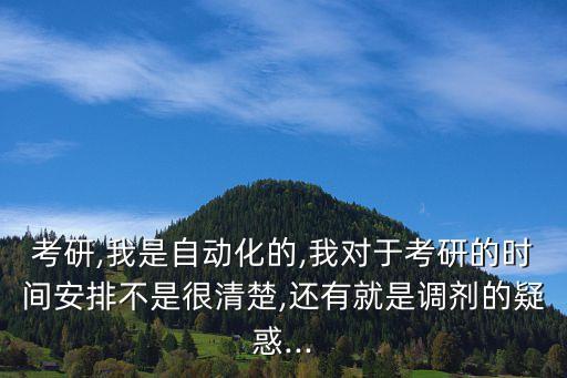 考研,我是自動化的,我對于考研的時間安排不是很清楚,還有就是調(diào)劑的疑惑...