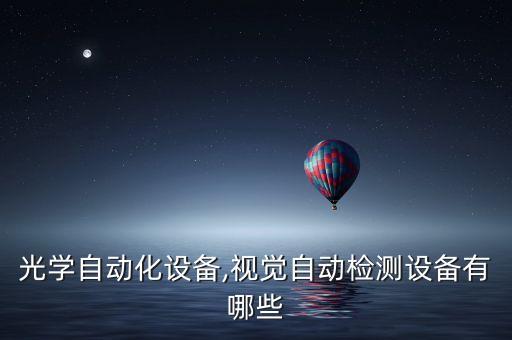 棱鏡光學自動化設備,視覺自動檢測設備有哪些?