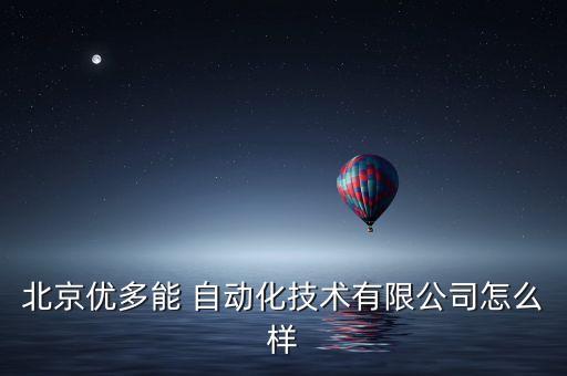 北京優(yōu)多能 自動化技術有限公司怎么樣
