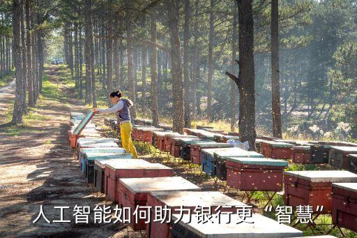 人工智能如何助力銀行更“智慧”
