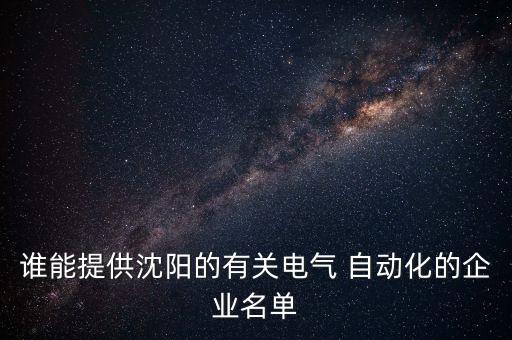 誰能提供沈陽的有關電氣 自動化的企業(yè)名單