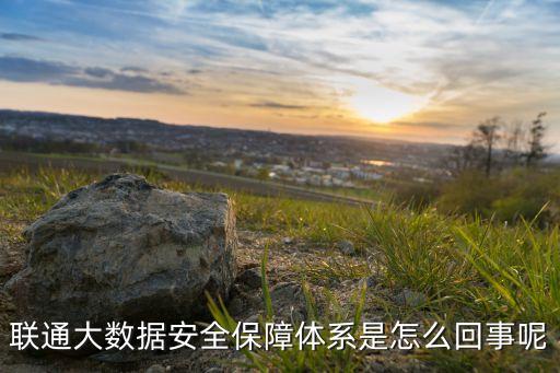 聯(lián)通大數(shù)據(jù)安全保障體系是怎么回事呢