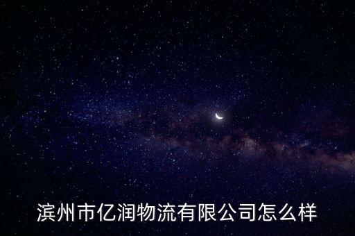 濱州市億潤物流有限公司怎么樣