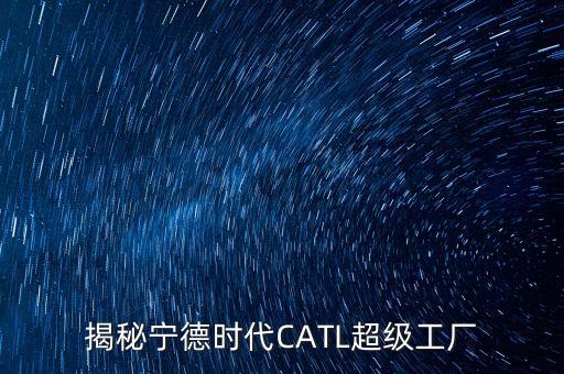 揭秘寧德時(shí)代CATL超級(jí)工廠