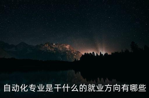 什么叫公司自動化管理崗位,自動化專業(yè)能做什么工作?