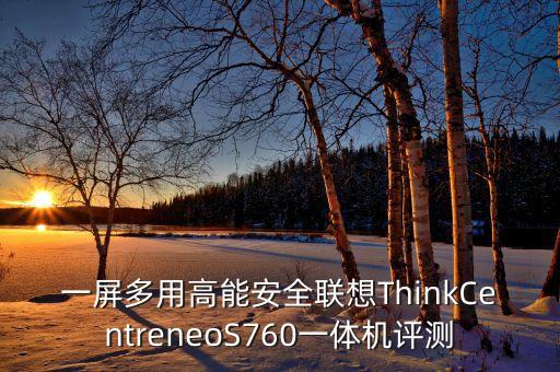 一屏多用高能安全聯(lián)想ThinkCentreneoS760一體機(jī)評測