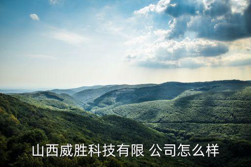 山西威勝科技有限 公司怎么樣