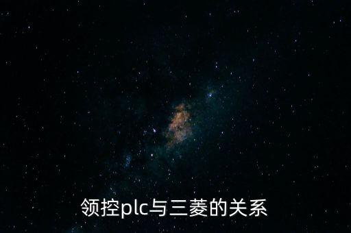 領(lǐng)控plc與三菱的關(guān)系