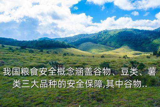 我國糧食安全概念涵蓋谷物、豆類、薯類三大品種的安全保障,其中谷物...