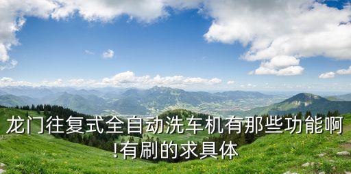 龍門(mén)往復(fù)式全自動(dòng)洗車機(jī)有那些功能啊!有刷的求具體