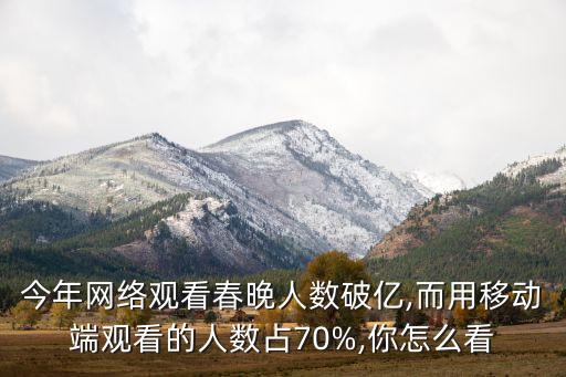 今年網(wǎng)絡觀看春晚人數(shù)破億,而用移動端觀看的人數(shù)占70%,你怎么看