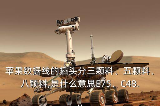 蘋果數(shù)據(jù)線的插頭分三顆料、五顆料、八顆料,是什么意思E75、C48...