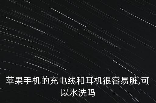 蘋果手機的充電線和耳機很容易臟,可以水洗嗎