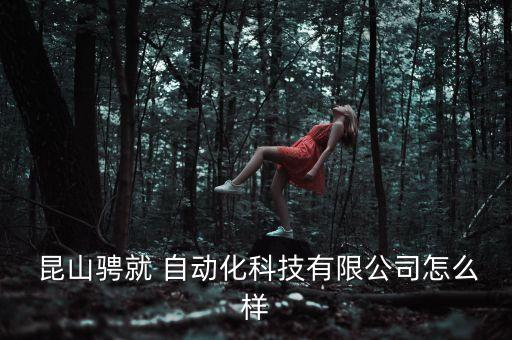  昆山騁就 自動化科技有限公司怎么樣