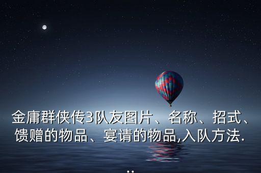 金庸群俠傳3隊友圖片、名稱、招式、饋贈的物品、宴請的物品,入隊方法...
