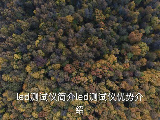 led測(cè)試儀簡(jiǎn)介led測(cè)試儀優(yōu)勢(shì)介紹