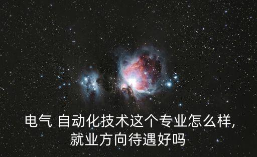 電氣自動(dòng)化上班怎么樣知乎,?？茖W(xué)電氣自動(dòng)化專業(yè)怎么樣