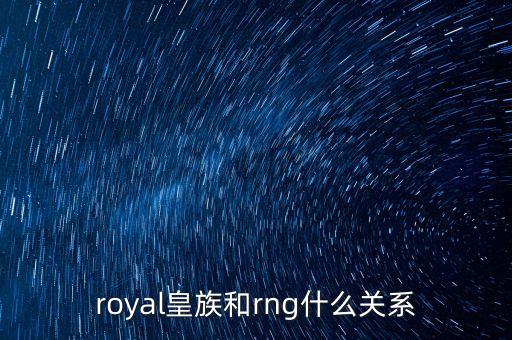 royal皇族和rng什么關(guān)系