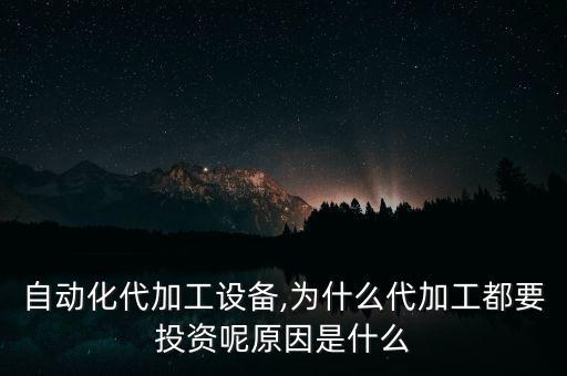 零件自動化代加工設(shè)備,為什么代加工都要投資呢原因是什么?
