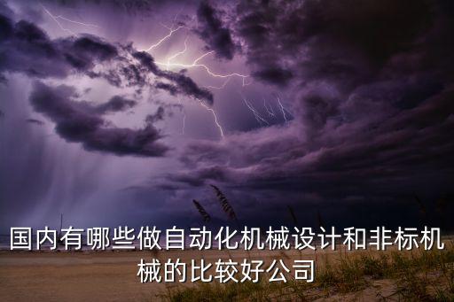 國(guó)內(nèi)有哪些做自動(dòng)化機(jī)械設(shè)計(jì)和非標(biāo)機(jī)械的比較好公司