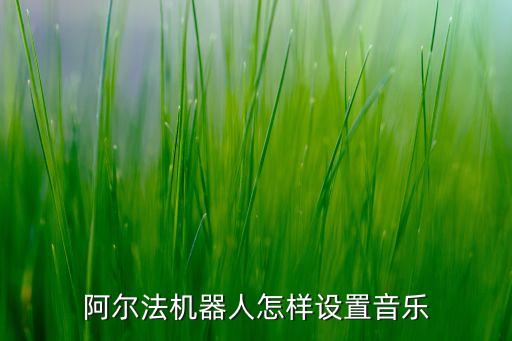 阿爾法機(jī)器人怎樣設(shè)置音樂(lè)