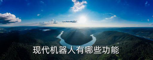 現(xiàn)代機(jī)器人有哪些功能