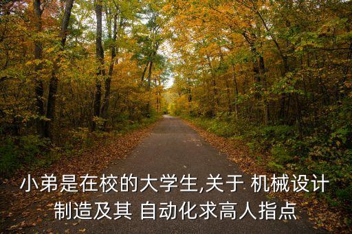 小弟是在校的大學生,關(guān)于 機械設(shè)計制造及其 自動化求高人指點