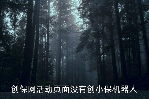 創(chuàng)保網(wǎng)活動(dòng)頁(yè)面沒(méi)有創(chuàng)小保機(jī)器人