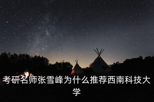 考研名師張雪峰為什么推薦西南科技大學(xué)
