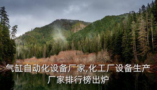 北方氣缸自動化設備廠家,化工廠設備生產廠家排行榜出爐